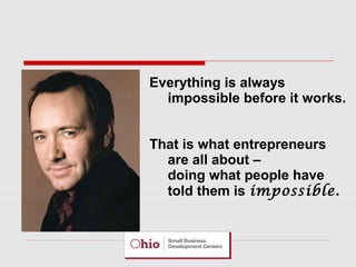 Everything is always
impossible before it works.
That is what entrepreneurs
are all about –
doing what people have
told them is impossible.

 