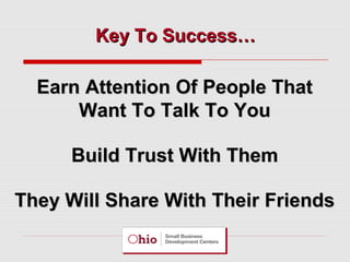 Key To Success…

Earn Attention Of People That
Want To Talk To You
Build Trust With Them
They Will Share With Their Friends

 