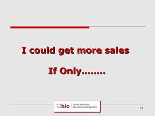 I could get more sales
If Only……..

31

 
