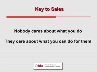 Key to Sales

Nobody cares about what you do
They care about what you can do for them

 