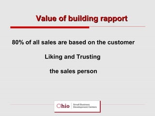 Value of building rapport
80% of all sales are based on the customer
Liking and Trusting
the sales person

 