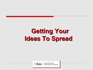 Getting Your
Ideas To Spread

 