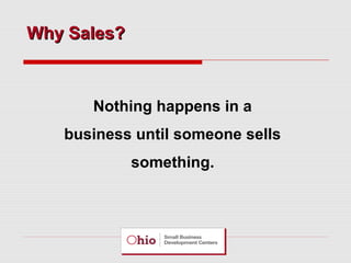 Why Sales?

Nothing happens in a
business until someone sells
something.

 