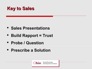 Key to Sales

 Sales Presentations
 Build Rapport = Trust
 Probe / Question
 Prescribe a Solution

 