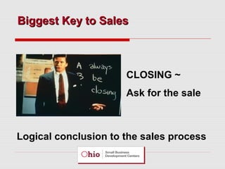 Biggest Key to Sales

CLOSING ~
Ask for the sale

Logical conclusion to the sales process

 