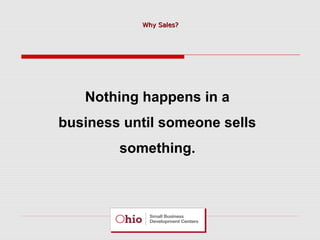 Why Sales?

Nothing happens in a
business until someone sells
something.

 