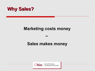 Why Sales?

Marketing costs money
~
Sales makes money

 
