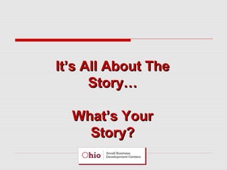 It’s All About The
Story…
What’s Your
Story?

 