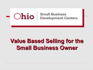 Value Based Selling for the
Small Business Owner

 