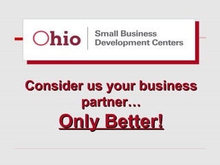 Consider us your businessConsider us your business
partner…partner…
Only Better!Only Better!
 