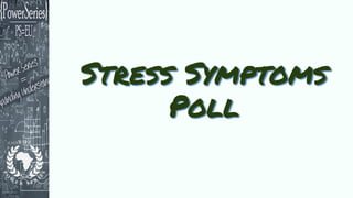 Stress Symptoms
Poll
 