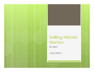 Selling Historic
Homes
RE15R07
Jody OBrien

 