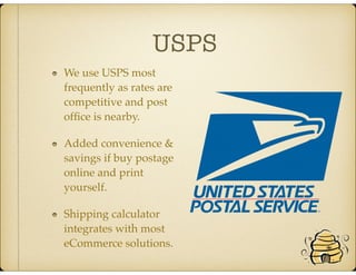 USPS
We use USPS most
frequently as rates are
competitive and post
ofﬁce is nearby.
Added convenience &
savings if buy postage
online and print
yourself.
Shipping calculator
integrates with most
eCommerce solutions.
 