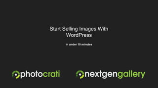 Start Selling Images With
WordPress
in under 10 minutes
 