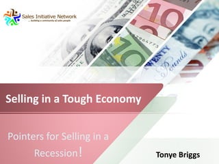 Pointers for Selling in a
Recession!
Selling in a Tough Economy
Tonye Briggs
 