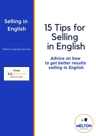 Selling in
English
Melton Language Services
15 Tips for
Selling
in English
Advice on how
to get better results
selling in English
 