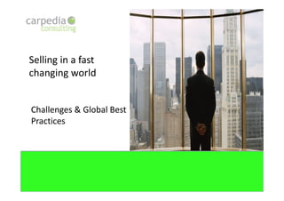 Selling in a fast
changing world


Challenges & Global Best
Practices
 