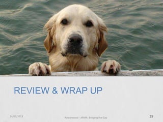 REVIEW & WRAP UP
24/07/2013 Rowanwood - ARMA: Bridging the Gap 29
 