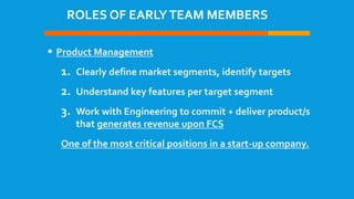 ROLES OF EARLYTEAM MEMBERS
• Product Management
1. Clearly define market segments, identify targets
2. Understand key feat...