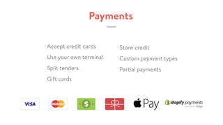Payments
Accept credit cards
Use your own terminal
Split tenders
Gift cards
Store credit
Custom payment types
Partial payments
 