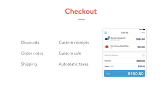 Checkout
Discounts
Order notes
Shipping
Custom receipts
Custom sale
Automatic taxes
 