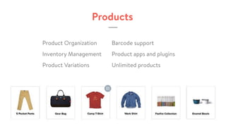 Products
Product Organization
Inventory Management
Product Variations
Barcode support
Product apps and plugins
Unlimited products
 