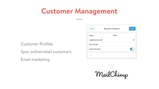 Customer Management
Customer Proﬁles
Sync online/retail customers
Email marketing
 