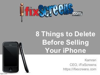 8 Things to Delete
Before Selling
Your iPhone
Kamran
CEO, iFixScreens
https://ifixscreens.com
 