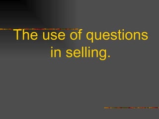 The use of questions in selling. 
