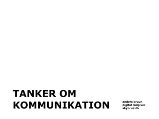 TANKER OM
KOMMUNIKATION
anders bruun
digital rådgiver
skybrud.dk
 