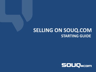 SELLING ON SOUQ.COM
STARTING GUIDE
 