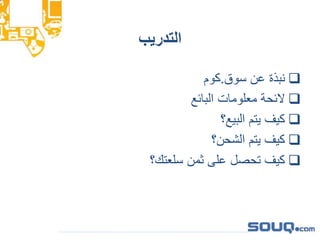 ‫التدريب‬
‫سوق‬ ‫عن‬ ‫نبذة‬.‫كوم‬
‫البائع‬ ‫معلومات‬ ‫الئحة‬
‫البيع؟‬ ‫يتم‬ ‫كيفĬ
‫الشحن؟‬ ‫يتم‬ ‫كيفĬ
‫سلعتك؟‬ ‫ثمن‬ ‫على‬ ‫تحصل‬ ‫كيفĬ
 