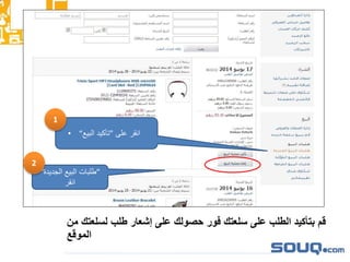 ‫قم‬‫من‬ ‫لسلعتك‬ ‫طلب‬ ‫إشعار‬ ‫على‬ ‫حصولك‬ ‫فور‬ ‫سلعتك‬ ‫على‬ ‫الطلب‬ ‫بتأكيد‬
‫الموقع‬
1
2“‫الجديدة‬ ‫البيع‬ ‫”طلبات‬
‫انقر‬
• “‫البيع‬ ‫”تأكيد‬ ‫على‬ ‫انقر‬
1
2
 