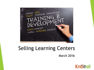 Selling Learning Centers
March 2016
 