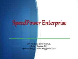 380 Tandang Sora Avenue,
Culiat, Quezon City
speedpower_economizer@yahoo.com
 