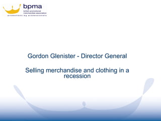 Gordon Glenister - Director General Selling merchandise and clothing in a recession 