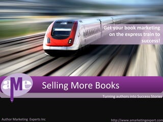 Click to edit Master title style
                                       Get your book marketing
                                         on the express train to
                                                       success!




                         Selling More Books
                                       Turning authors into Success Stories




Author Marketing Experts Inc                http://www.amarketingexpert.com
 