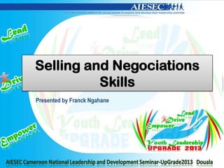 Selling and Negociations
Skills
Presented by Franck Ngahane
 