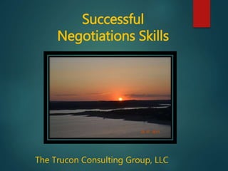 Successful
Negotiations Skills
The Trucon Consulting Group, LLC
 