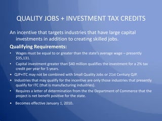 QUALITY JOBS + INVESTMENT TAX CREDITS
An incentive that targets industries that have large capital
  investments in additi...