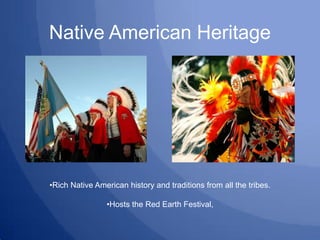 Native American Heritage




•Rich Native American history and traditions from all the tribes.

                •Hosts the...