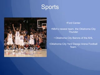 Sports

                •Ford Center

   •NBA's newest team, the Oklahoma City
                  Thunder

     • Oklahoma ...