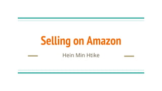 Selling on Amazon
Hein Min Htike
 