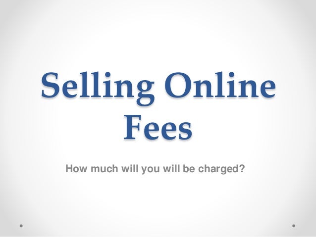 Selling Online
Fees
How much will you will be charged?
 