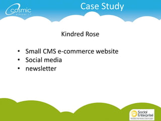 Case Study

            Kindred Rose

• Small CMS e-commerce website
• Social media
• newsletter
 