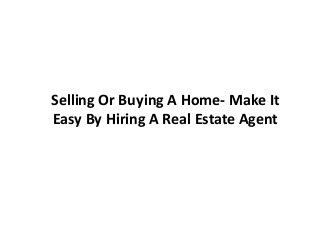 Selling Or Buying A Home- Make It
Easy By Hiring A Real Estate Agent
 