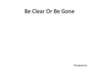 Be Clear Or Be GoneTransparency
