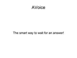 AVoice




The smart way to wait for an answer!
 