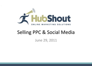 Selling PPC & Social Media
        June 29, 2011
 