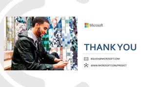 BQUICK@MICROSOFT.COM
WWW.MICROSOFT.COM/PROJECT
THANKYOU
 